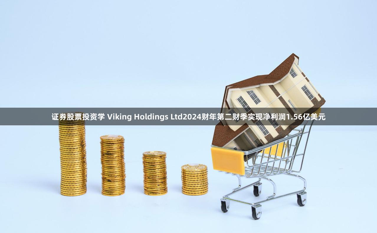 证券股票投资学 Viking Holdings Ltd2024财年第二财季实现净利润1.56亿美元