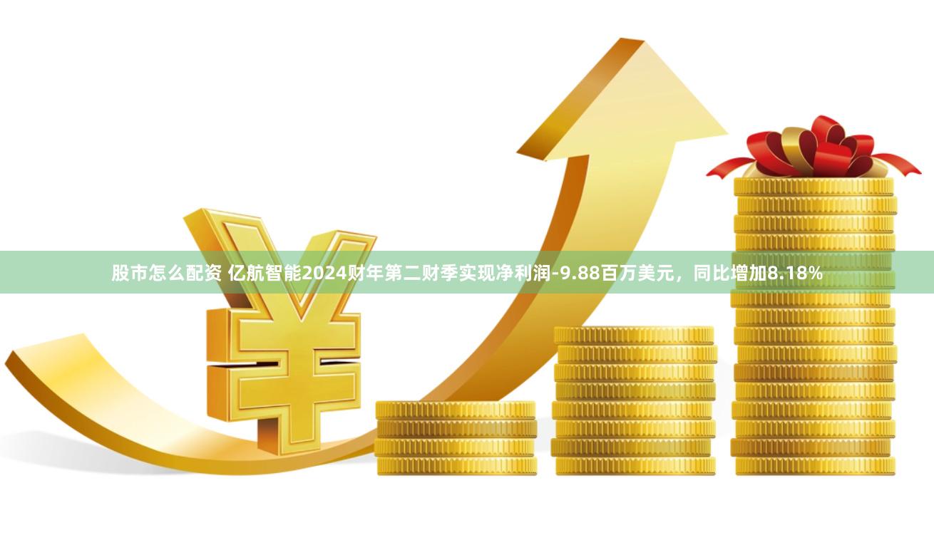 股市怎么配资 亿航智能2024财年第二财季实现净利润-9.88百万美元，同比增加8.18%