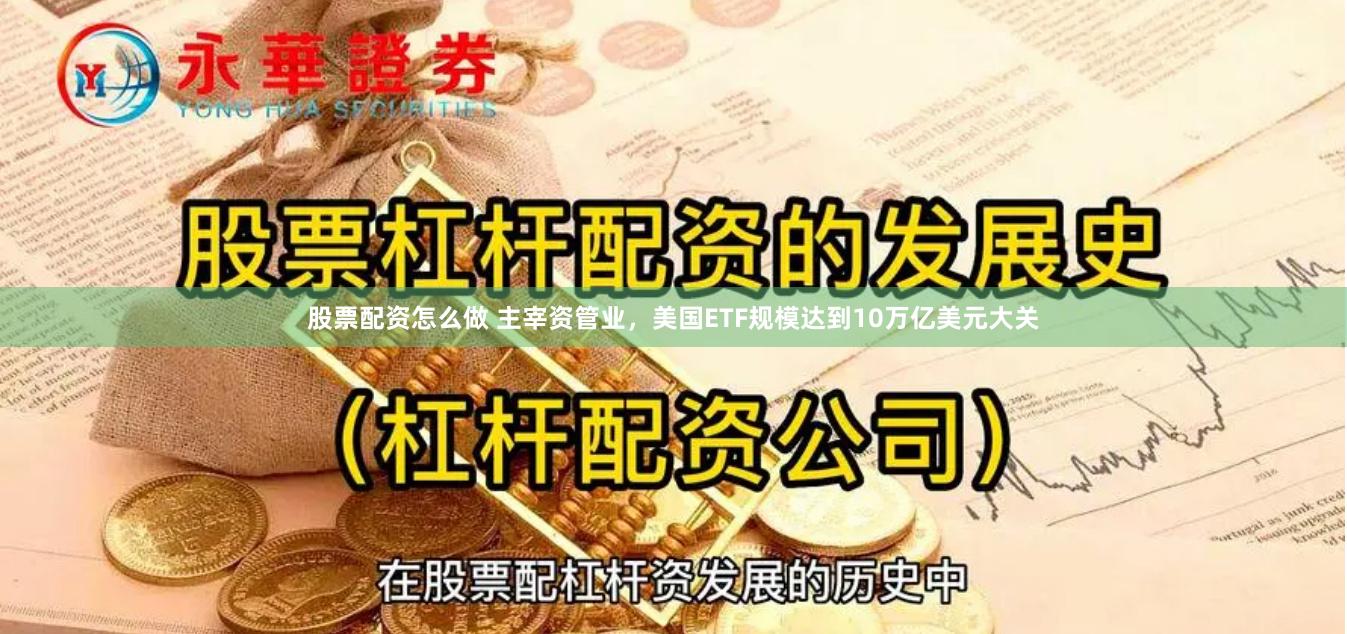 股票配资怎么做 主宰资管业，美国ETF规模达到10万亿美元大关