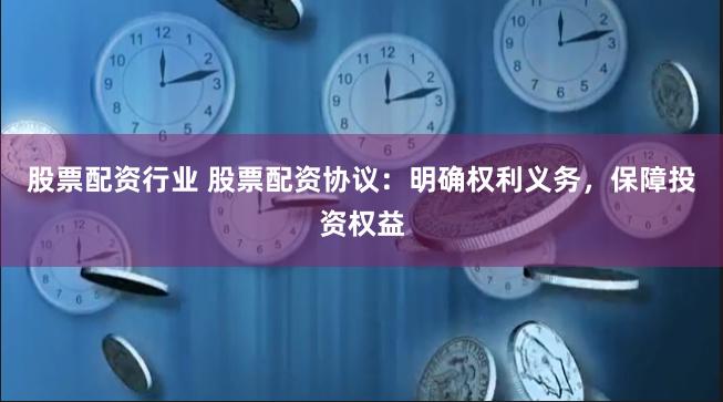 股票配资行业 股票配资协议：明确权利义务，保障投资权益