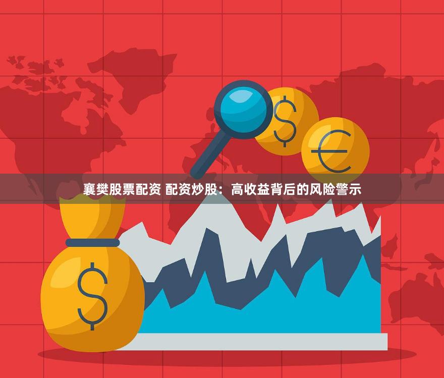 襄樊股票配资 配资炒股：高收益背后的风险警示
